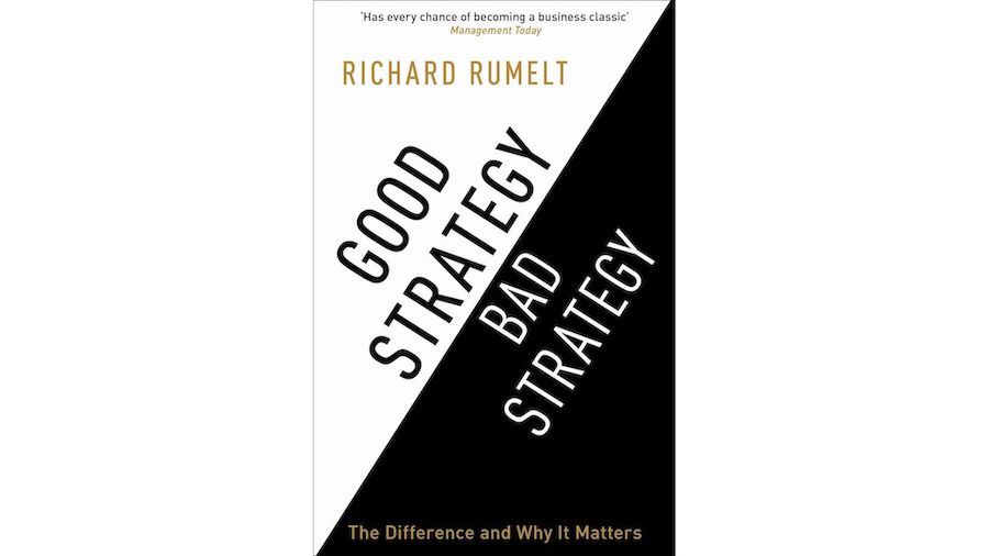 Good Strategy, Bad Strategy: The Difference and Why it Matters by Richard Rumelt