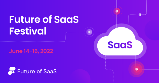 Future of SaaS Festival | Virtual | June 14-16, 2022