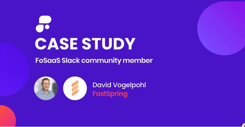 "One of the most active SaaS communities I've found" - David Vogelpohl, FastSpring