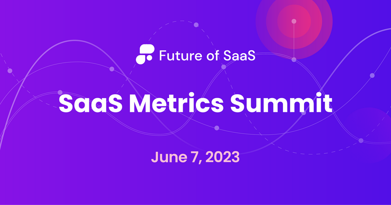 SaaS Metrics Summit | Virtual | June 7, 2023