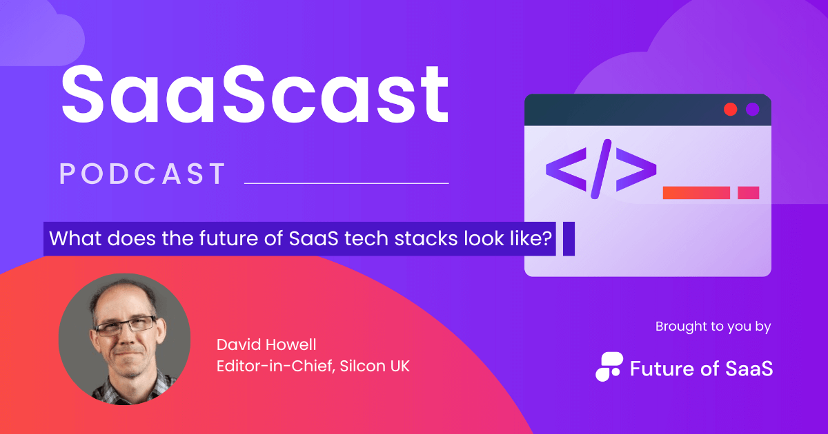 SaaScast: What does the future of SaaS tech stacks look like?